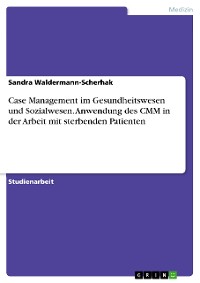 Cover Case Management im Gesundheitswesen und Sozialwesen. Anwendung des CMM in der Arbeit mit sterbenden Patienten