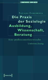 Cover Die Praxis der Soziologie: Ausbildung, Wissenschaft, Beratung