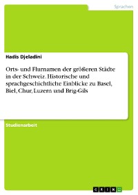 Cover Orts- und Flurnamen der größeren Städte in der Schweiz. Historische und sprachgeschichtliche Einblicke zu Basel, Biel, Chur, Luzern und Brig-Gils