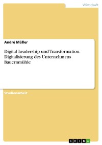 Cover Digital Leadership und Transformation. Digitalisierung des Unternehmens Bauernmühle