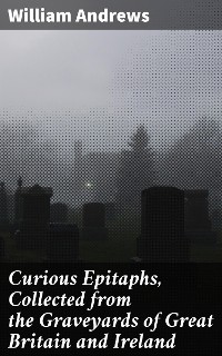 Cover Curious Epitaphs, Collected from the Graveyards of Great Britain and Ireland