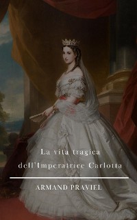 Cover La vita tragica dell'Imperatrice Carlotta