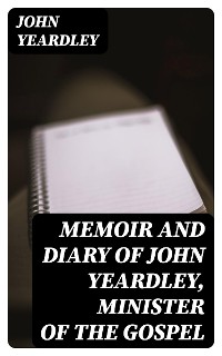 Cover Memoir and Diary of John Yeardley, Minister of the Gospel