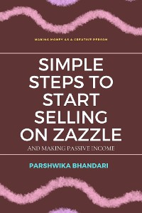 Cover Simple steps to start selling on Zazzle and making passive income