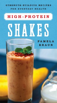 Cover High-Protein Shakes: Strength-Building Recipes for Everyday Health