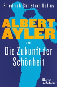 Cover Albert Ayler oder Die Zukunft der Schönheit