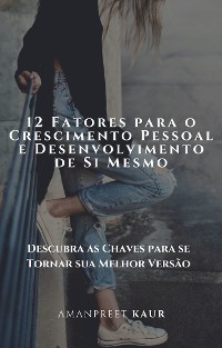 Cover 12 Fatores para o Crescimento Pessoal e Desenvolvimento de Si Mesmo: Descubra as Chaves para se Tornar sua Melhor Versão