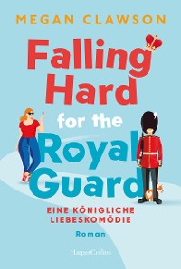 Cover Falling Hard for the Royal Guard. Eine königliche Liebeskomödie