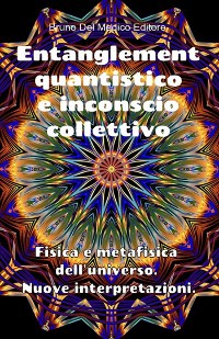 Cover Entanglement quantistico e inconscio collettivo. Fisica e metafisica dell'universo. Nuove interpretazioni.