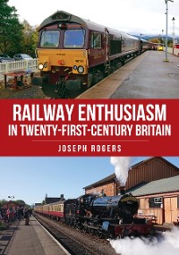 Cover Railway Enthusiasm in Twenty-First Century Britain
