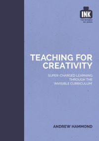 Cover Teaching for Creativity: Super-charged learning through 'The Invisible Curriculum'
