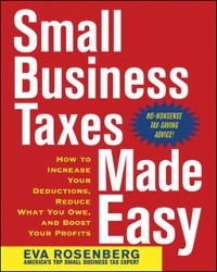 Cover Small Business Taxes Made Easy: How to Increase Your Deductions, Reduce What You Owe, and Boost Your Profits