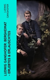 Cover Ludwig Ganghofer: Bergheimat - Erlebtes & Erlauschtes