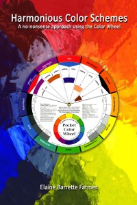 Cover Harmonious Color Schemes; no-nonsense approach using the Color Wheel