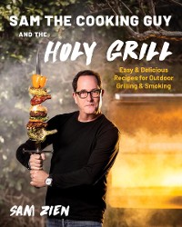 Cover Sam the Cooking Guy and The Holy Grill: Easy & Delicious Recipes for Outdoor Grilling & Smoking
