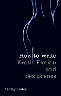 Cover How To Write Erotic Fiction and Sex Scenes