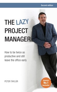 Cover The Lazy Project Manager : How to be twice as productive and still leave the office early