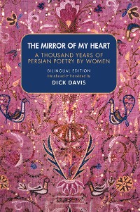 Cover The Mirror of My Heart: A Thousand Years of Persian Poetry by Women