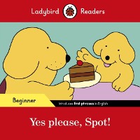 Cover Ladybird Readers Beginner Level - Spot - Yes please, Spot! (ELT Graded Reader)