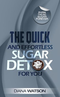 Cover The Quick and Effortless Sugar Detox For You