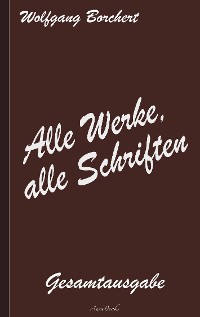 Cover Wolfgang Borchert: Alle Werke, alle Schriften