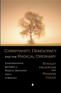 Cover Christianity, Democracy, and the Radical Ordinary
