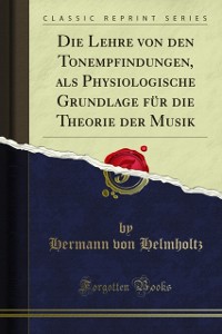 Cover Die Lehre von den Tonempfindungen, als Physiologische Grundlage fur die Theorie der Musik