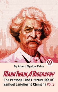 Cover Mark Twain A Biography The Personal And Literary Life Of Samuel Langhorne Clemens Vol.3
