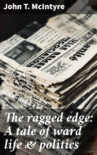 Cover The ragged edge: A tale of ward life & politics