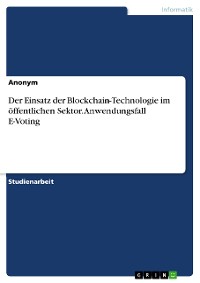 Cover Der Einsatz der Blockchain-Technologie im öffentlichen Sektor. Anwendungsfall E-Voting