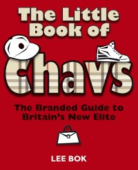 Cover The Little Book of Chavs : The Branded Guided to Britain's New Elite
