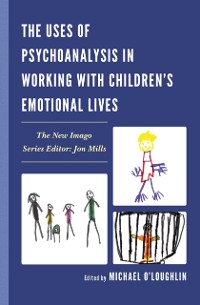 Cover Uses of Psychoanalysis in Working with Children's Emotional Lives