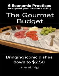 Cover 6 Practices to Expand Your Financial Ability the Gourmet Budget - Iconic Dishes for Only $2.50