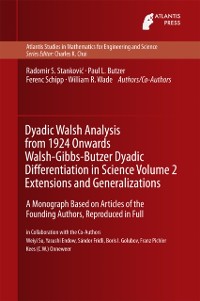 Cover Dyadic Walsh Analysis from 1924 Onwards Walsh-Gibbs-Butzer Dyadic Differentiation in Science Volume 2 Extensions and Generalizations