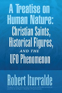 Cover A Treatise on Human Nature:  Christian Saints, Historical Figures, and the Ufo Phenomenon