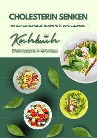 Cover Cholesterin senken: Kochbuch mit 250+ genussvollen Rezepten für deine Gesundheit (Cholesterinbewusst kochen zur natürlichen Senkung des Cholesterinspiegels inklusive Nährwertangaben)