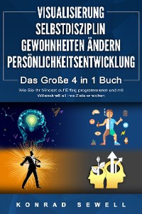 Cover VISUALISIERUNG | SELBSTDISZIPLIN | GEWOHNHEITEN ÄNDERN | PERSÖNLICHKEITSENTWICKLUNG - Das Große 4 in 1 Buch: Wie Sie Ihr Mindset auf Erfolg programmieren und mit Willenskraft all Ihre Ziele erreichen