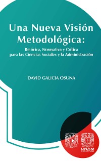 Cover Una nueva visión metodológica: retórica, normativa y crítica  para las ciencias sociales y la administración