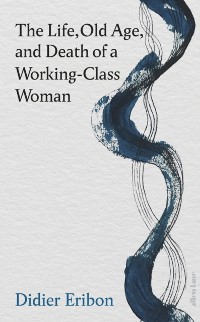 Cover Life, Old Age, and Death of a Working-Class Woman