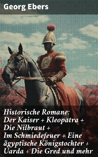 Cover Historische Romane: Der Kaiser + Kleopatra + Die Nilbraut + Im Schmiedefeuer + Eine ägyptische Königstochter + Uarda + Die Gred und mehr