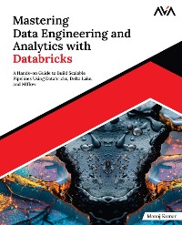 Cover Mastering Data Engineering and Analytics with Databricks: A Hands-on Guide to Build Scalable Pipelines Using Databricks, Delta Lake, and MLflow