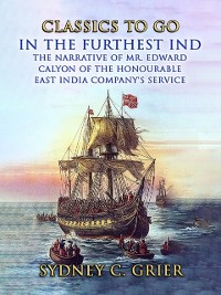 Cover In the Furthest Ind The Narrative of Mr. Edward Calyon of The Honourable East India Company's Service