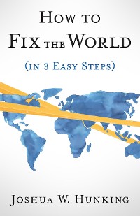 Cover How to Fix the World (in 3 Easy Steps)