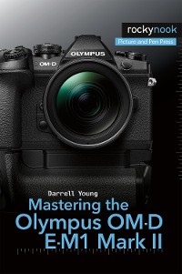 Cover Mastering the Olympus OM-D E-M1 Mark II