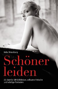 Cover Schöner leiden - 33 skurrile SM-Erlebnisse, seltsame Fetische und schräge Fantasien