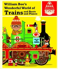 Cover William Bee's Wonderful World of Trains, Boats and Planes