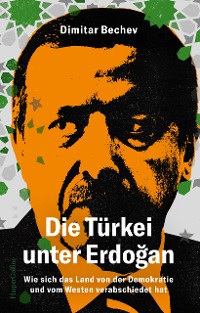 Cover Die Türkei unter Erdoğan. Wie sich das Land von der Demokratie und vom Westen verabschiedet hat