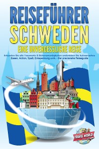 Cover REISEFÜHRER Schweden - Eine unvergessliche Reise: Erkunden Sie alle Traumorte und Sehenswürdigkeiten und erleben Sie Kulinarisches, Action, Spaß, Entspannung uvm. - Der praxisnahe Reiseguide