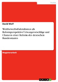 Cover Wettbewerbsföderalismus als Reformperspektive? Lösungsvorschläge und Chancen einer Reform des deutschen Bundesstaates