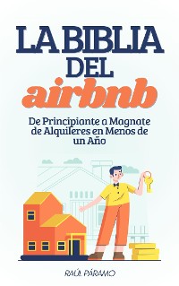 Cover La Biblia del Airbnb: De Principiante a Magnate de Alquileres en Menos de un Año